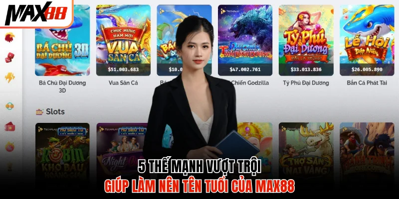 Đánh giá 5 thế mạnh nổi trội của Max88